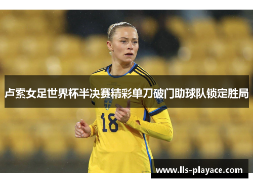 卢索女足世界杯半决赛精彩单刀破门助球队锁定胜局