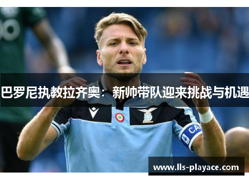巴罗尼执教拉齐奥：新帅带队迎来挑战与机遇