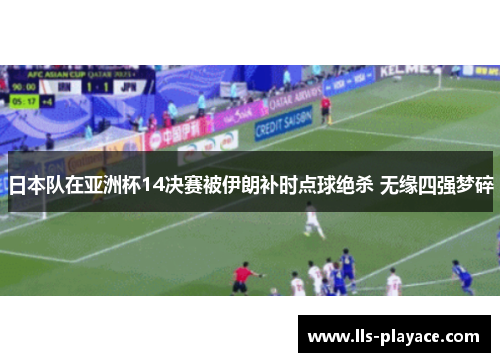 日本队在亚洲杯14决赛被伊朗补时点球绝杀 无缘四强梦碎 日本队在亚洲杯14决赛被伊朗补时点球绝杀 无缘四强梦碎
