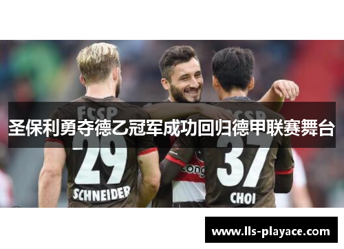 圣保利勇夺德乙冠军成功回归德甲联赛舞台 圣保利勇夺德乙冠军成功回归德甲联赛舞台